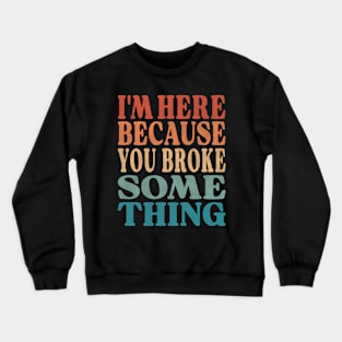 Technician Quote -  I'm Here Because You Broke Something Crewneck Sweatshirt